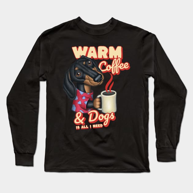 Funny and cute coffee drinker with Doxie Dachshund dog fur baby is all I need tee Long Sleeve T-Shirt by Danny Gordon Art